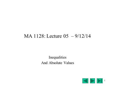 1 MA 1128: Lecture 05 – 9/12/14 Inequalities And Absolute Values.