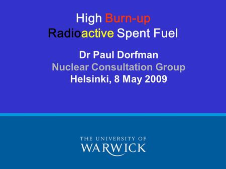 Dr Paul Dorfman Nuclear Consultation Group Helsinki, 8 May 2009 High Burn-up Radioactive Spent Fuel.