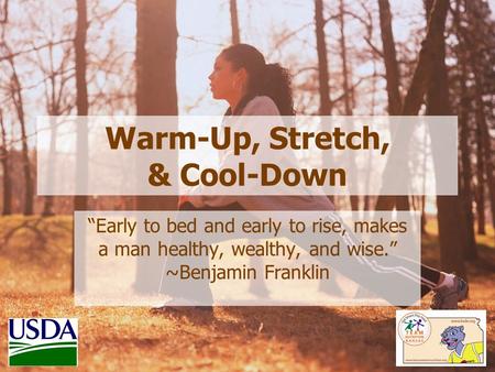 Warm-Up, Stretch, & Cool-Down “Early to bed and early to rise, makes a man healthy, wealthy, and wise.” ~Benjamin Franklin.