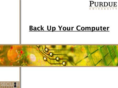 1 Back Up Your Computer. 2 Back up your files  Avoid losing photos, files, data  Schedule backups – store backups away from home in case of fire, flood,
