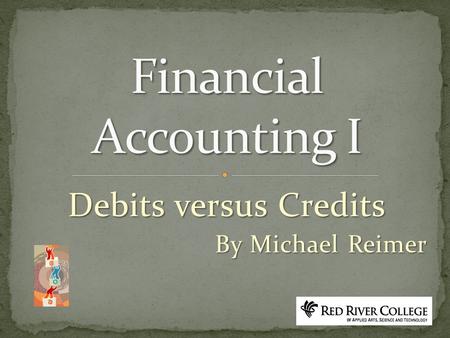 Debits versus Credits By Michael Reimer. Left Side is the debit side Right side is the credit side.