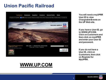 1 Union Pacific Railroad WWW.UP.COM You will need a myUPRR User ID to view Chargeable Events on the UP Web site. If you have a User ID, go to WWW.UP.COM.
