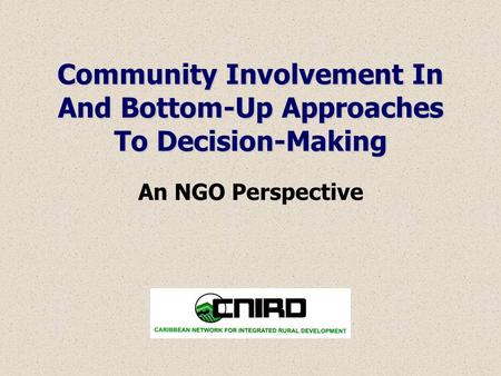 Community Involvement In And Bottom-Up Approaches To Decision-Making An NGO Perspective.