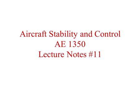 Aircraft Stability and Control AE 1350 Lecture Notes #11