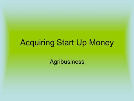 Acquiring Start Up Money Agribusiness. LIFE IS SWEET: THE STORY OF MILTON HERSHEY Born in September 1857, in the heart of Pennsylvania Dutch country,