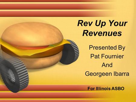 Rev Up Your Revenues Presented By Pat Fournier And Georgeen Ibarra For Illinois ASBO.