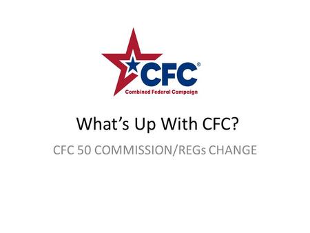 What’s Up With CFC? CFC 50 COMMISSION/REGs CHANGE.