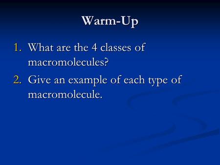 Warm-Up What are the 4 classes of macromolecules?