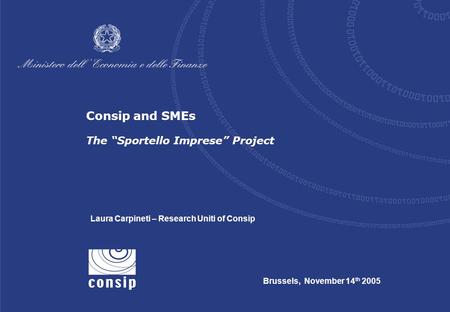 Brussels, November 14 th 2005 Laura Carpineti – Research Uniti of Consip Consip and SMEs The “Sportello Imprese” Project.