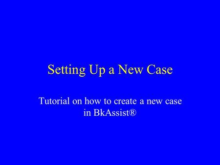 Setting Up a New Case Tutorial on how to create a new case in BkAssist®