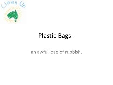 Plastic Bags - an awful load of rubbish.. What’s the problem?