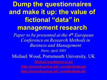 Dump the questionnaires and make it up: the value of fictional “data” in management research Paper to be presented at the 4 th European Conference on Research.
