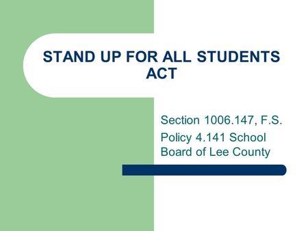 STAND UP FOR ALL STUDENTS ACT Section 1006.147, F.S. Policy 4.141 School Board of Lee County.