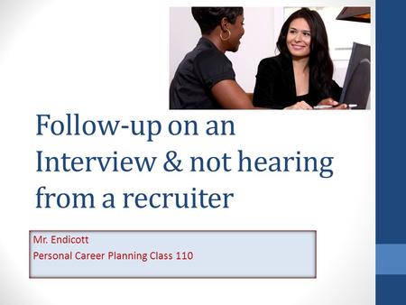 Follow-up on an Interview & not hearing from a recruiter