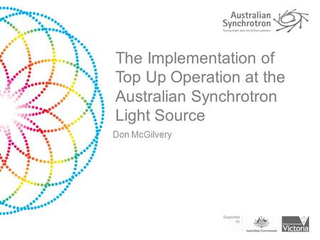The Implementation of Top Up Operation at the Australian Synchrotron Light Source Don McGilvery.