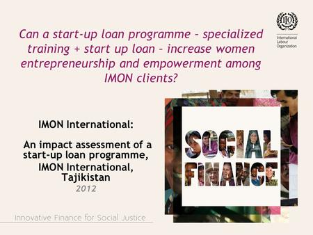 Can a start-up loan programme – specialized training + start up loan – increase women entrepreneurship and empowerment among IMON clients? IMON International: