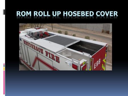 Benefits  No heavy door or awkward movements on top of engine  NFPA approved walking surface  Secure cover to protect hose from the elements  Meet.