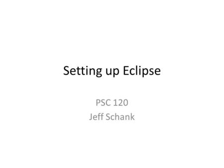 Setting up Eclipse PSC 120 Jeff Schank. Outline Find our user account Create “PSC120” Folder Create a “workspace” folder Link it to Eclipse Install Mason.