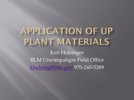 Ken Holsinger BLM Uncompahgre Field Office 970-240-5389.
