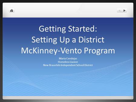 Getting Started: Setting Up a District McKinney-Vento Program Maria Cendejas Homeless Liasion New Braunfels Independent School District.