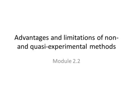 Advantages and limitations of non- and quasi-experimental methods Module 2.2.