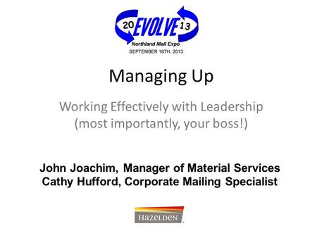 Managing Up Working Effectively with Leadership (most importantly, your boss!) John Joachim, Manager of Material Services Cathy Hufford, Corporate Mailing.