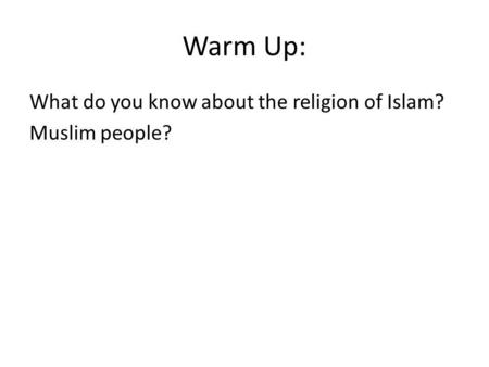 Warm Up: What do you know about the religion of Islam? Muslim people?