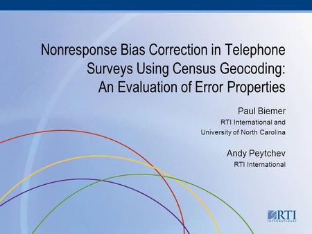 Nonresponse Bias Correction in Telephone Surveys Using Census Geocoding: An Evaluation of Error Properties Paul Biemer RTI International and University.