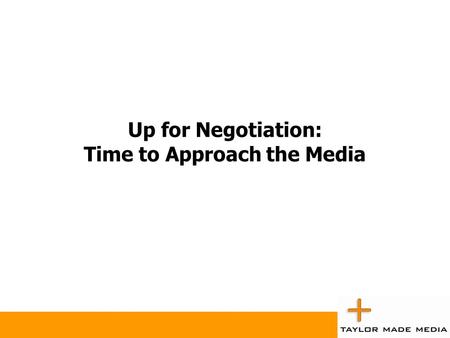 Up for Negotiation: Time to Approach the Media. Up for Negotiation Print (Magazines and Newspapers)  Rates, bonus insertions.  Colour cost/free.  Priority.