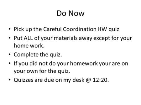 Do Now Pick up the Careful Coordination HW quiz Put ALL of your materials away except for your home work. Complete the quiz. If you did not do your homework.