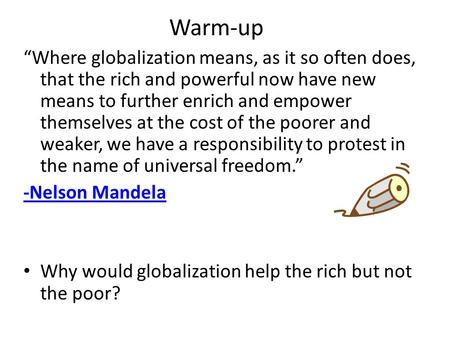 Warm-up “Where globalization means, as it so often does, that the rich and powerful now have new means to further enrich and empower themselves at the.