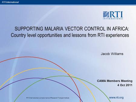RTI International RTI International is a trade name of Research Triangle Institute. www.rti.org SUPPORTING MALARIA VECTOR CONTROL IN AFRICA: Country level.