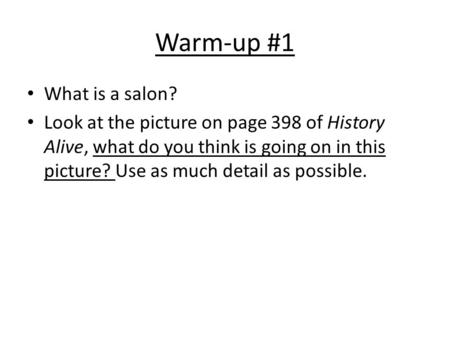 Warm-up #1 What is a salon? Look at the picture on page 398 of History Alive, what do you think is going on in this picture? Use as much detail as possible.