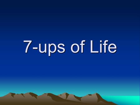 7-ups of Life #1 Wake up Decide to have a good day. Today is the day the Lord hath made, let us rejoice & be glad in it Psalms 118:24.