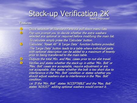 Stack-up Verification 2K Features :  Quick selection of Standard Parts via pull down menu lists.  Pop-ups prompt you to decide whether the extra washers.