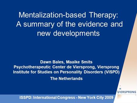 Mentalization-based Therapy: A summary of the evidence and new developments Dawn Bales, Maaike Smits Psychotherapeutic Center de Viersprong, Viersprong.