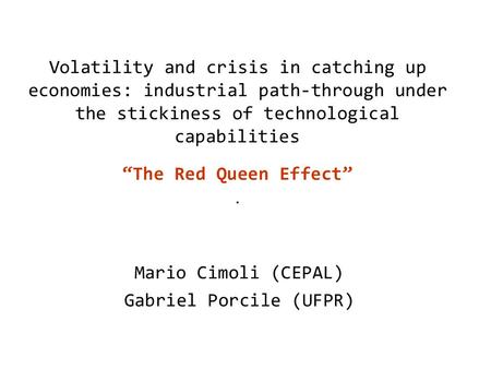 Volatility and crisis in catching up economies: industrial path-through under the stickiness of technological capabilities “The Red Queen Effect”. Mario.