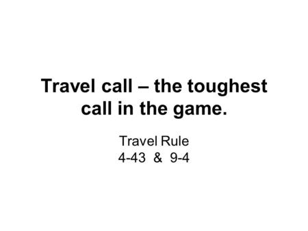 Travel call – the toughest call in the game. Travel Rule 4-43 & 9-4.