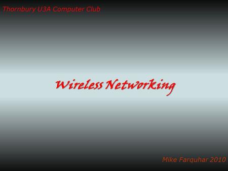 Wireless Networking Thornbury U3A Computer Club Mike Farquhar 2010.