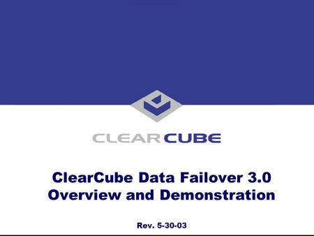 ClearCube Data Failover 3.0 Overview and Demonstration Rev. 5-30-03.