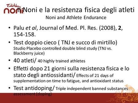 Il Noni e la resistenza fisica degli atleti Noni and Athlete Endurance Palu et al, Journal of Med. Pl. Res. (2008), 2, 154-158. Test doppio cieco ( TNJ.
