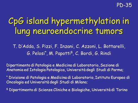 CpG island hypermethylation in lung neuroendocrine tumors PD-35 T. D’Adda, S. Pizzi, F. Inzani, C. Azzoni, L. Bottarelli, G. Pelosi *, M. Papotti §, C.