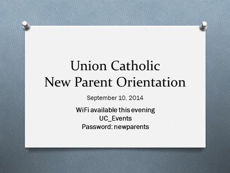 Union Catholic New Parent Orientation September 10, 2014 WiFi available this evening UC_Events Password: newparents.