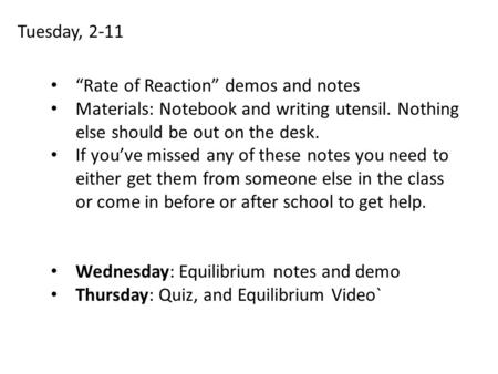Tuesday, 2-11 “Rate of Reaction” demos and notes Materials: Notebook and writing utensil. Nothing else should be out on the desk. If you’ve missed any.