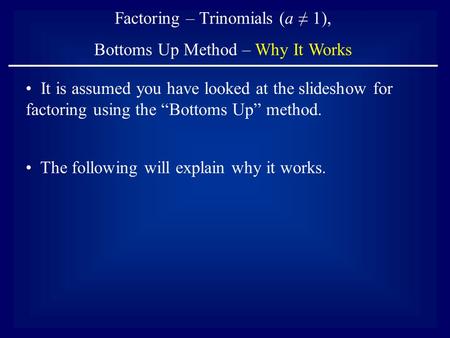 Factoring – Trinomials (a ≠ 1), Bottoms Up Method – Why It Works The following will explain why it works. It is assumed you have looked at the slideshow.