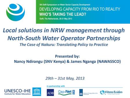 Local solutions in NRW management through North-South Water Operator Partnerships The Case of Nakuru: Translating Policy to Practice Presented by: Nancy.