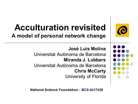 Acculturation revisited A model of personal network change José Luis Molina Universitat Autònoma de Barcelona Miranda J. Lubbers Universitat Autònoma de.