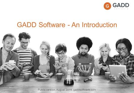 Page 1 GADD Software - An Introduction Public version, August 2014, gaddsoftware.com.
