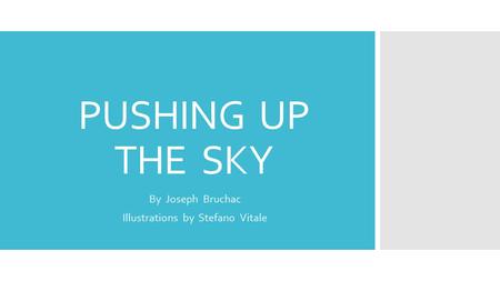 PUSHING UP THE SKY By Joseph Bruchac Illustrations by Stefano Vitale.