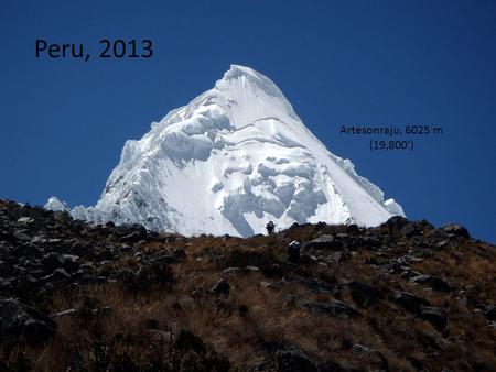 Peru, 2013 Artesonraju, 6025 m (19,800’). Our goal is the famous peak from the Paramount Pictures logo.